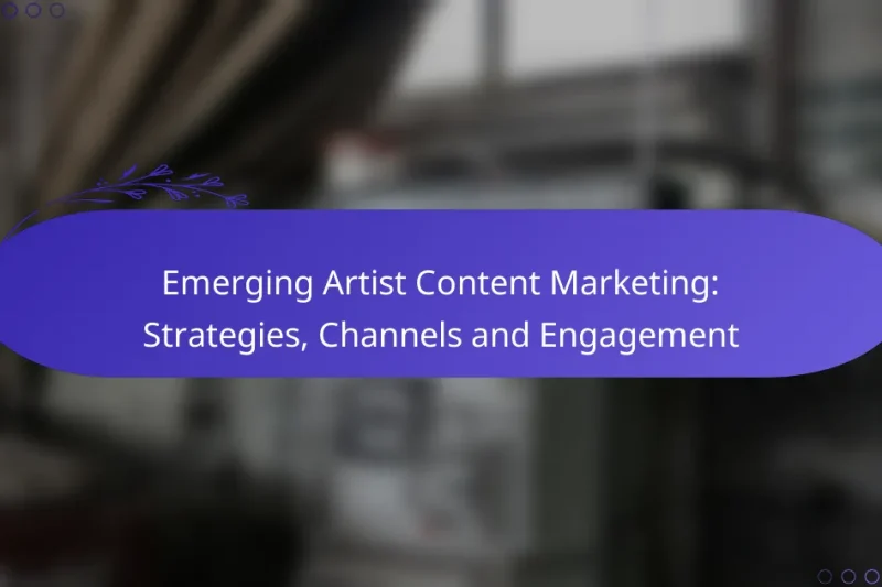 Emerging Artist Content Marketing: Strategies, Channels and Engagement