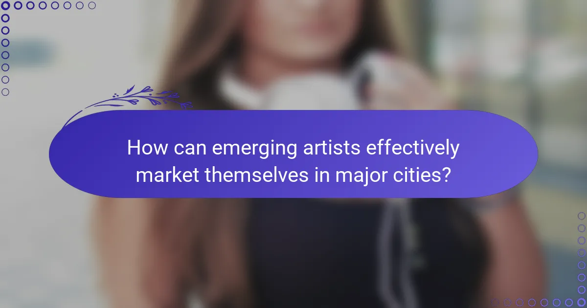 How can emerging artists effectively market themselves in major cities?