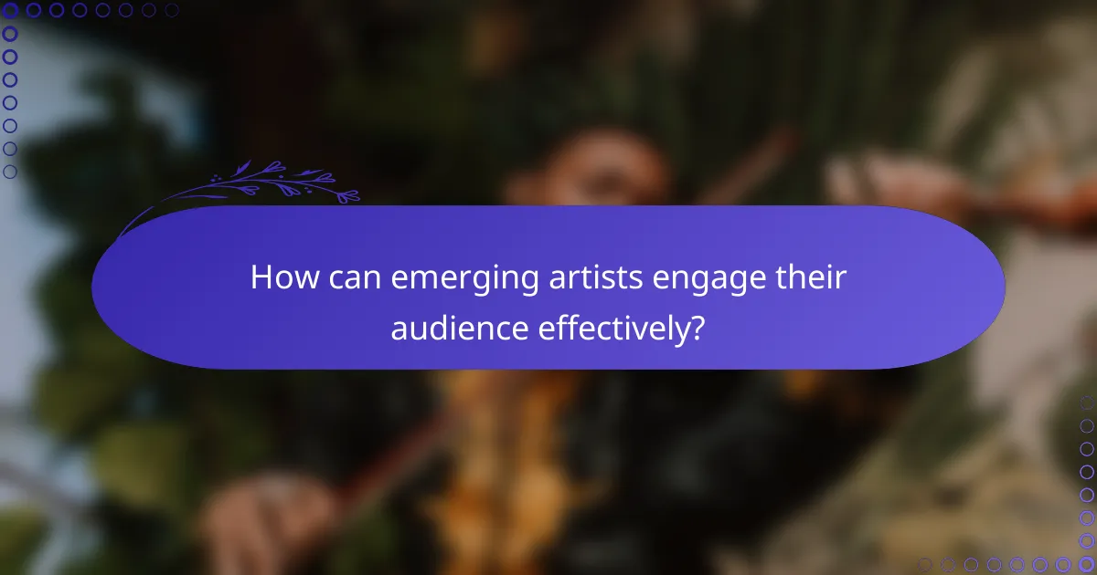 How can emerging artists engage their audience effectively?