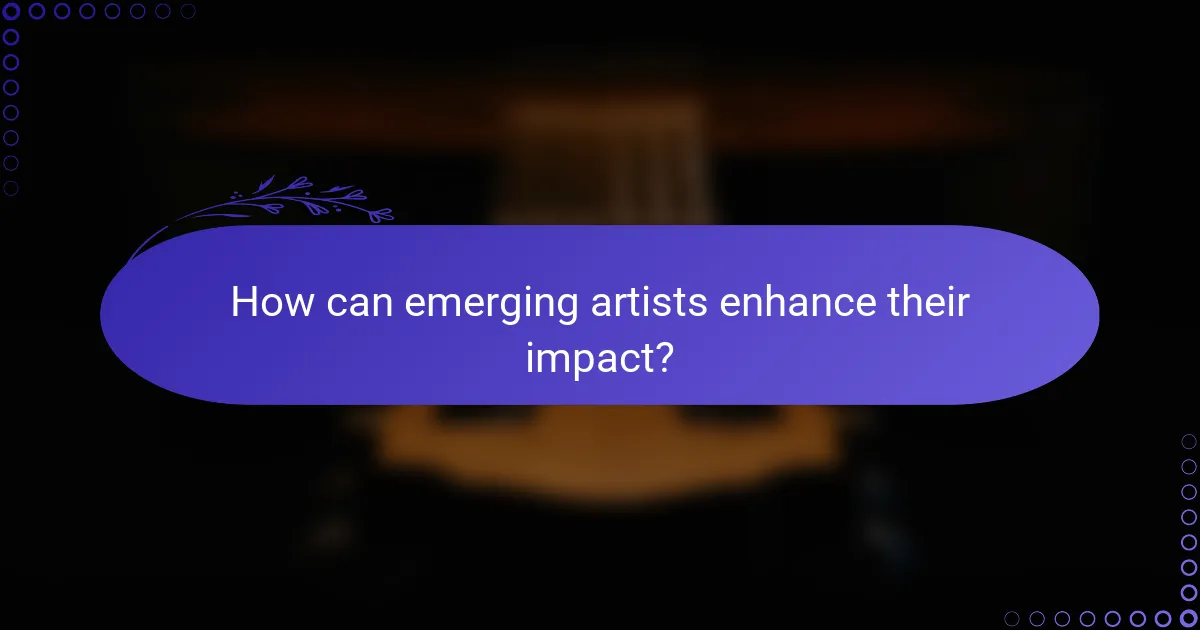 How can emerging artists enhance their impact?