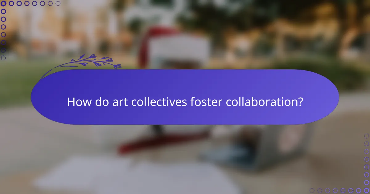 How do art collectives foster collaboration?