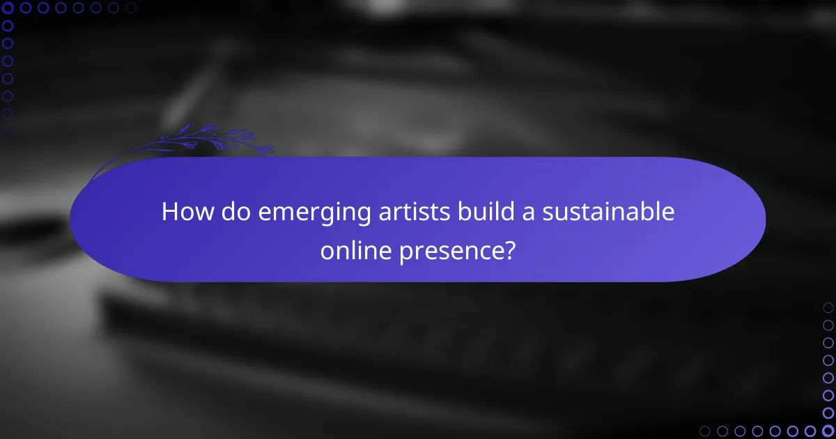 How do emerging artists build a sustainable online presence?