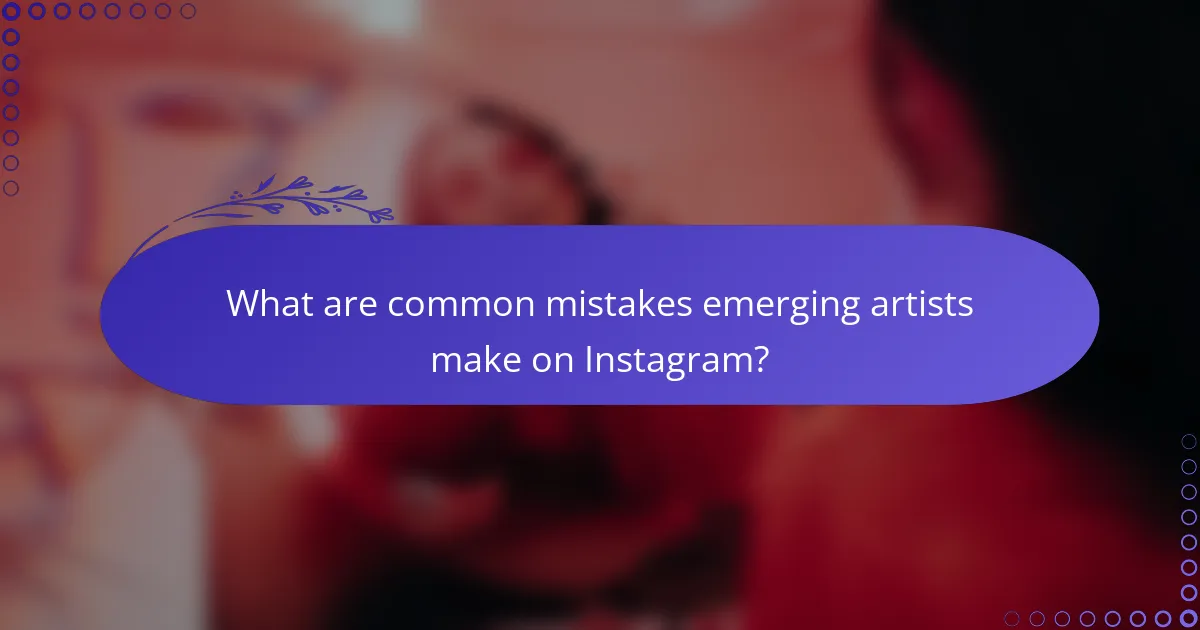 What are common mistakes emerging artists make on Instagram?