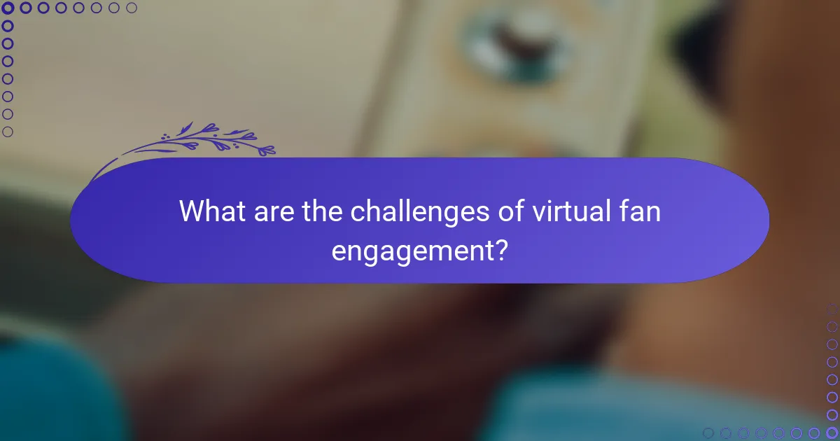 What are the challenges of virtual fan engagement?