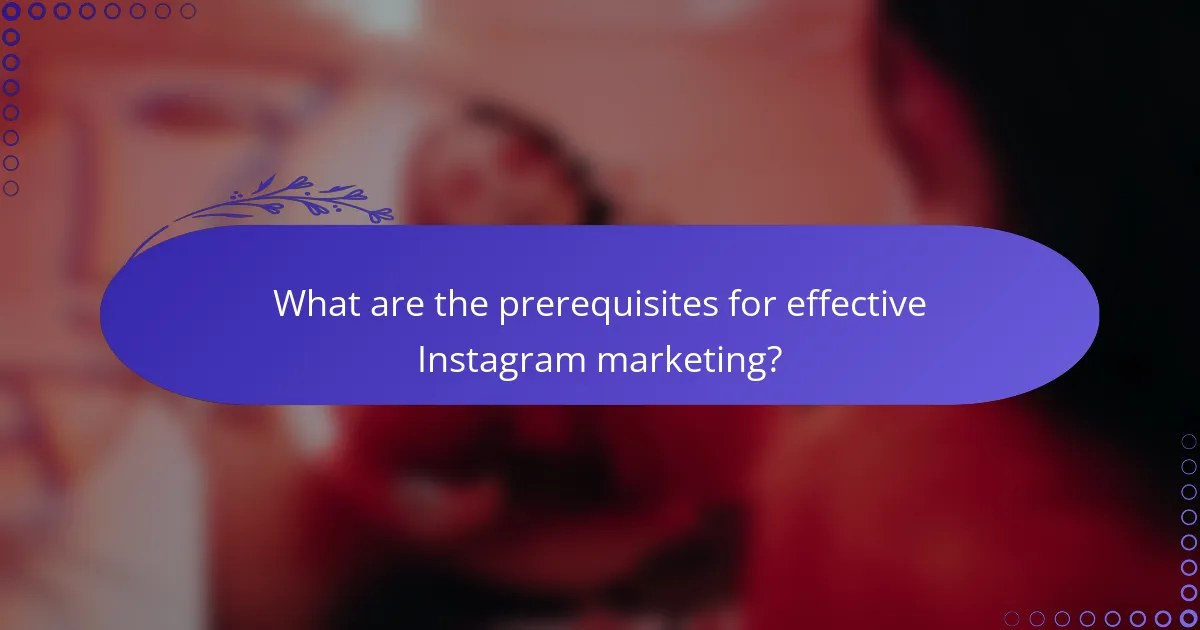 What are the prerequisites for effective Instagram marketing?