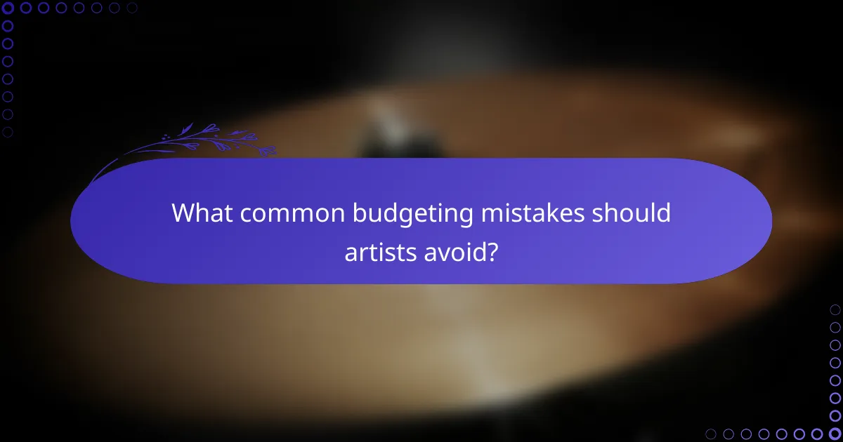 What common budgeting mistakes should artists avoid?