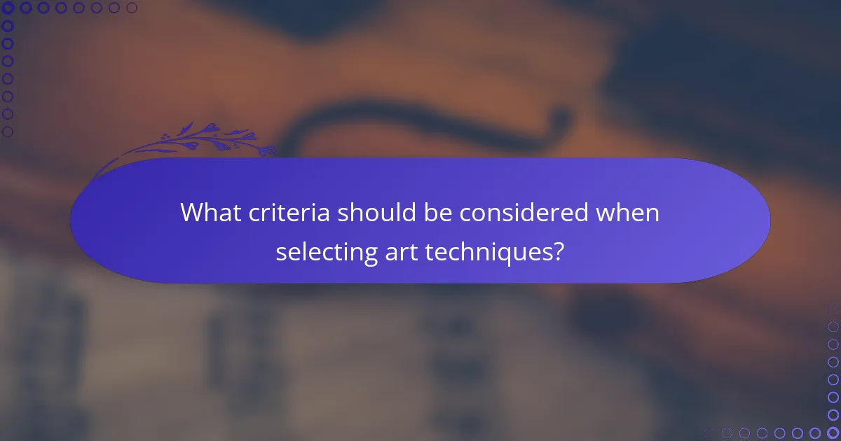 What criteria should be considered when selecting art techniques?