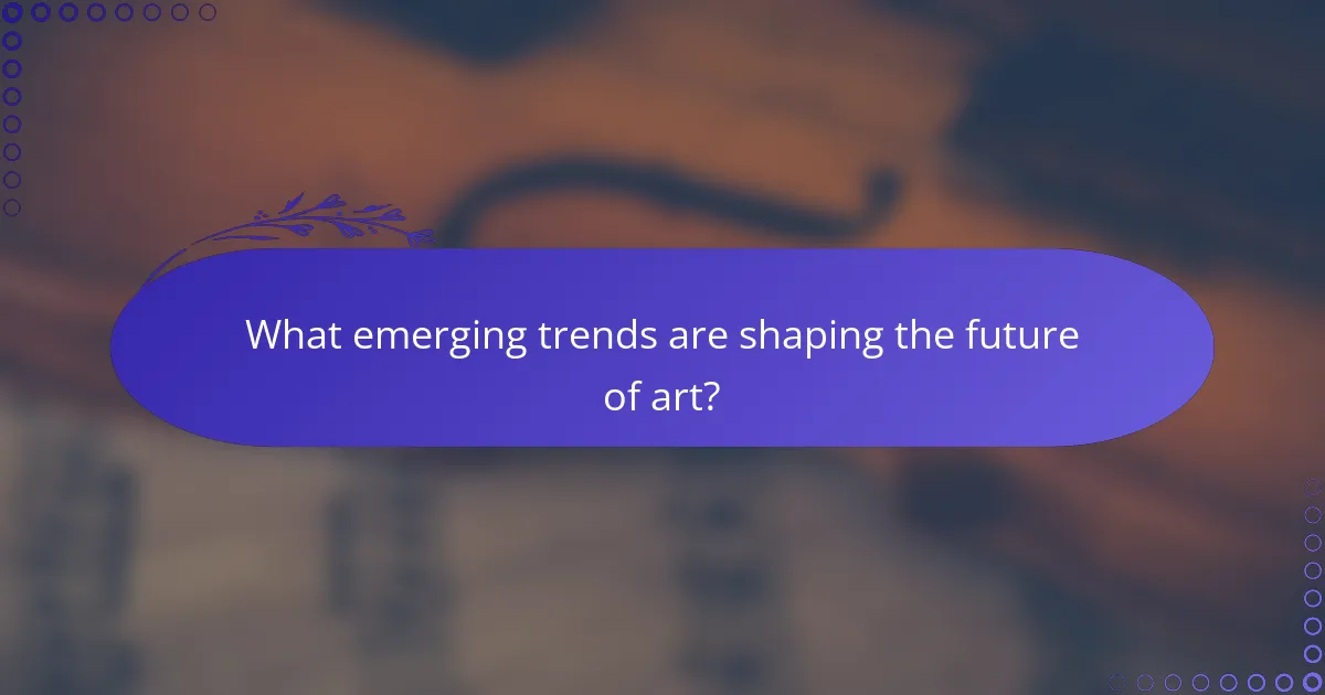 What emerging trends are shaping the future of art?