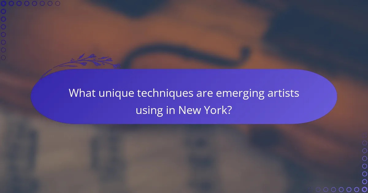 What unique techniques are emerging artists using in New York?